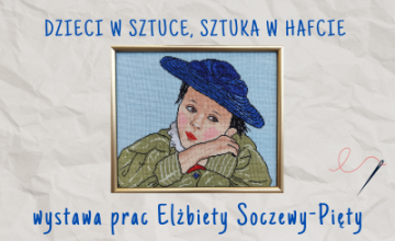 Dzieci w sztuce, sztuka w hafcie - wystawa prac Elżbiety Soczewy-Pięty